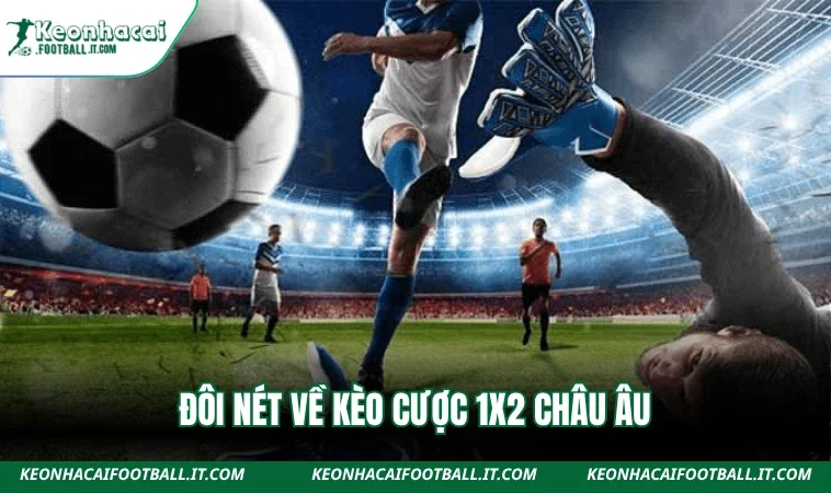 Đôi nét về kèo cược 1X2 châu Âu
