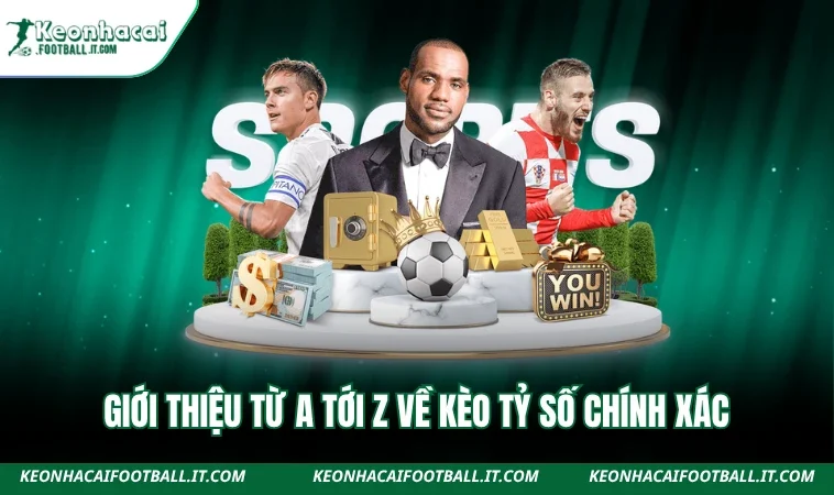 Giới thiệu từ a tới z về kèo tỷ số chính xác