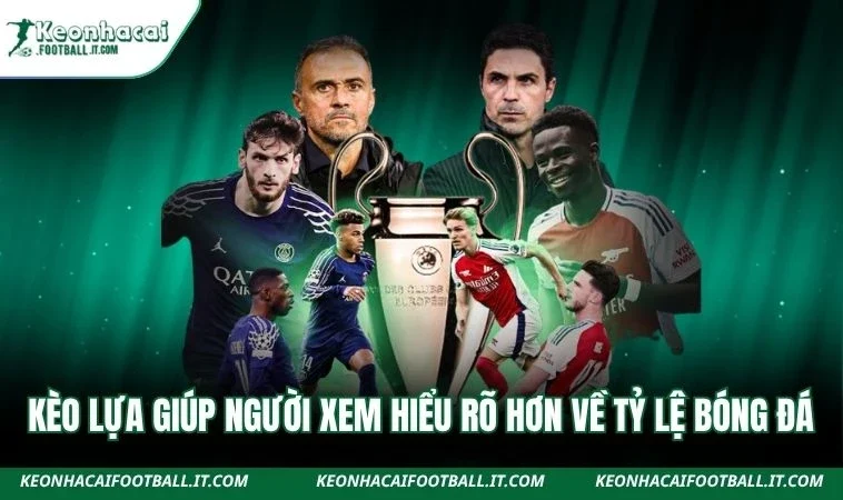 Kèo lựa giúp người xem hiểu rõ hơn về tỷ lệ bóng đá