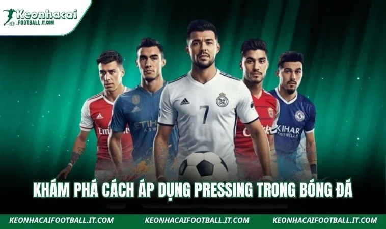 Khám phá cách áp dụng pressing trong bóng đá