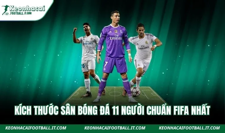 Kích thước sân bóng đá 11 người chuẩn FIFA nhất