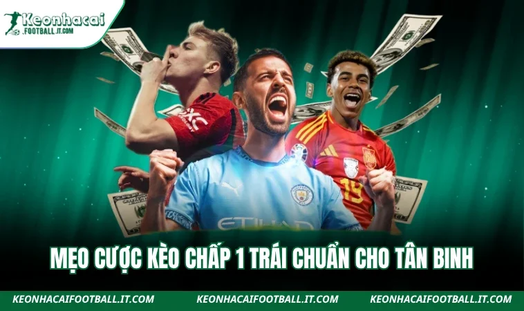 Mẹo cược kèo chấp 1 trái chuẩn cho tân binh