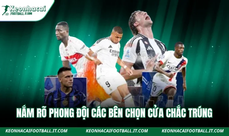 Nắm rõ phong đội các bên chọn cửa chắc trúng
