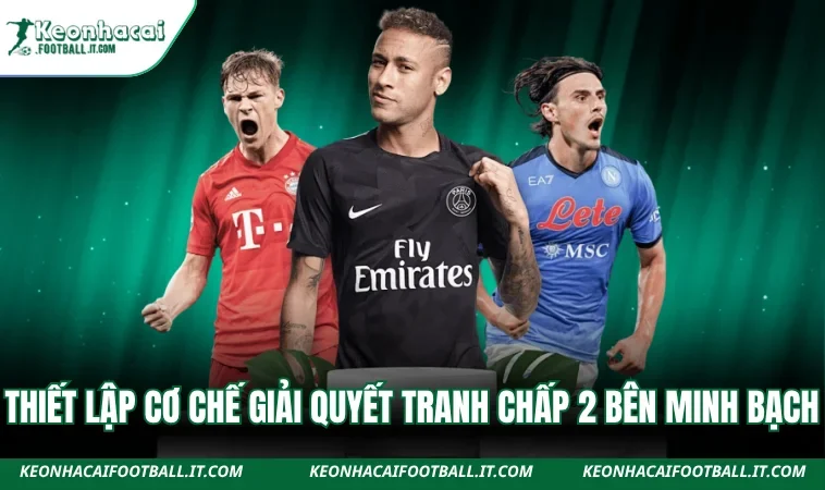 Thiết lập cơ chế giải quyết tranh chấp 2 bên minh bạch