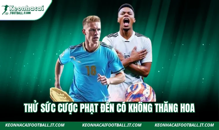 Thử sức cược phạt đền có không thăng hoa
