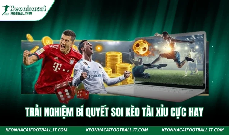 Trải nghiệm bí quyết soi kèo tài xỉu cực hay
